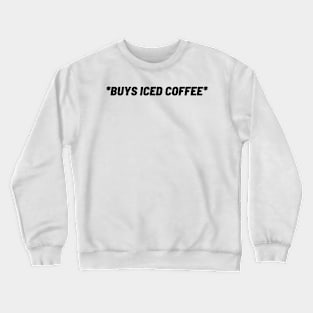 BUYS ICED COFFEE Crewneck Sweatshirt